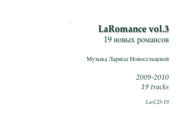 Мелодией романса опьянен...
LaRomance vol.3
19 новых романсов

Музыка Ларисы Новосельцевой

2009-2010
19 tracks

LarCD-19
