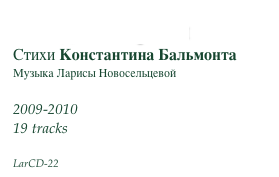 Звезда вечерняя
Стихи Константина Бальмонта 
Музыка Ларисы Новосельцевой

2009-2010
19 tracks

LarCD-22