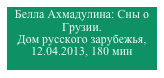 Белла Ахмадулина: Сны о Грузии.
Дом русского зарубежья, 12.04.2013, 180 мин
