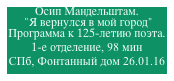 Осип Мандельштам.
 "Я вернулся в мой город" Программа к 125-летию поэта. 1-е отделение, 98 мин
СПб, Фонтанный дом 26.01.16