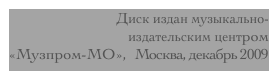 Диск издан музыкально-
издательским центром 
«Музпром-МО»,  Москва, декабрь 2009